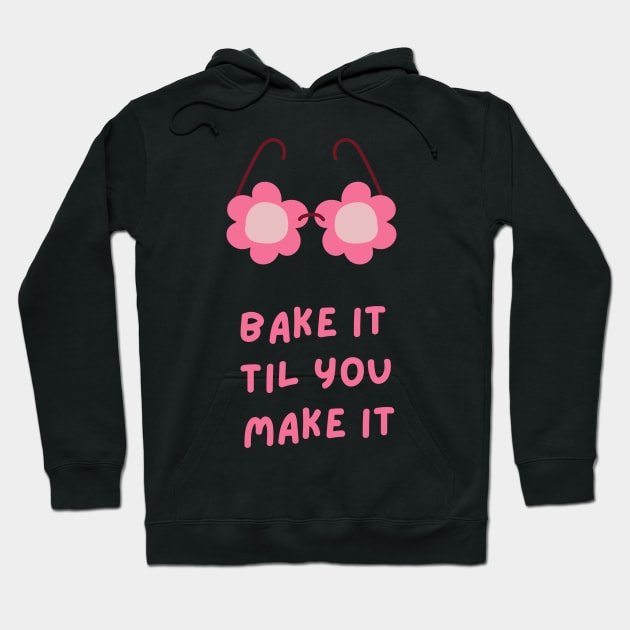 Bake It Til You Make It Hoodie by Shirts4Bakers